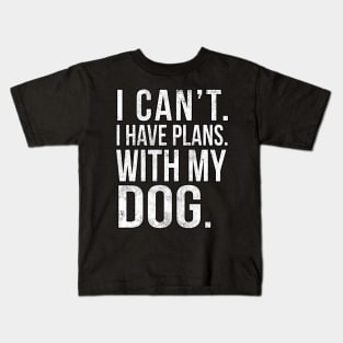 I Cant , I Have Plans , with my Dog. Kids T-Shirt